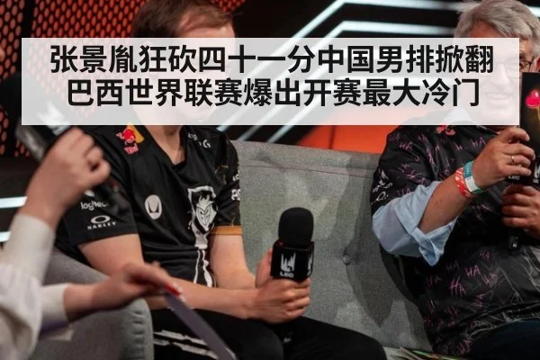张景胤狂砍四十一分中国男排掀翻巴西世界联赛爆出开赛最大冷门